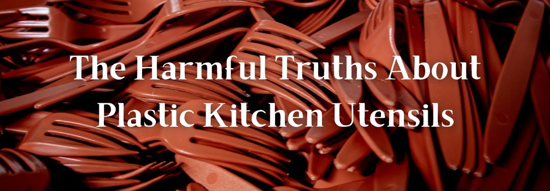 The Harmful Truths About Plastic Kitchen Utensils