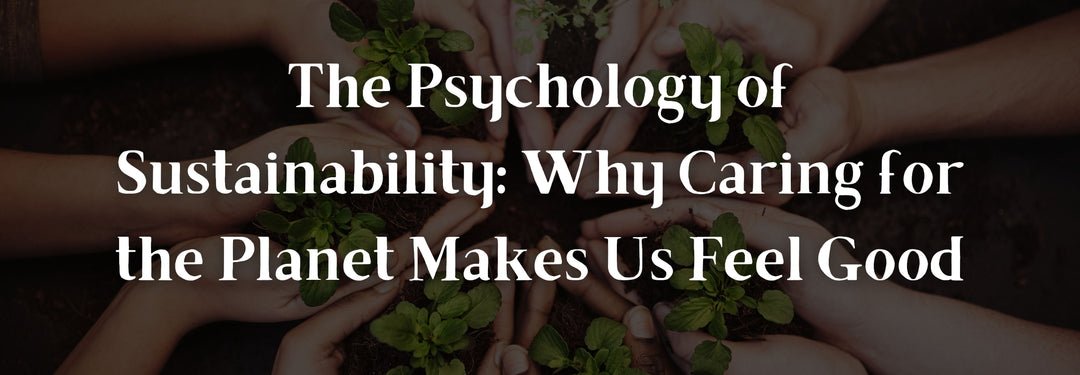 The Psychology of Sustainability: Why Caring for the Planet Makes Us Feel Good