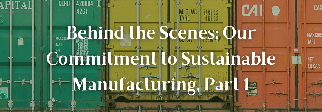 Behind the Scenes: Our Commitment to Sustainable Manufacturing, Part 1