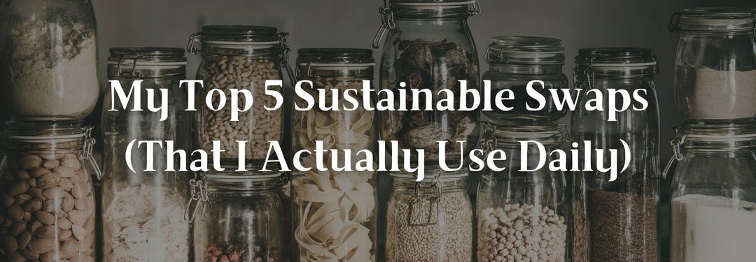 My Top 5 Sustainable Swaps (That I Actually Use Daily)